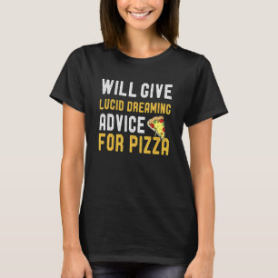 Will Give Lucid Dreaming Advice For Pizza Sarcast T-Shirt