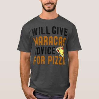 Will Give Maracas Advice For Pizza Funny Pizza Lov T-Shirt