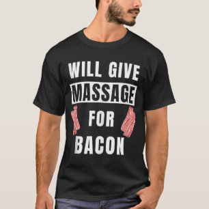 Will Give Massage For Bacon Therapist Massage Ther T-Shirt