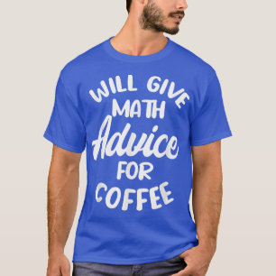 Will give math advice for coffee T-Shirt