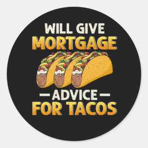 Will Give Mortgage Advice For Tacos Funny Loan Off Classic Round Sticker