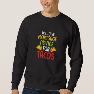 Will Give Mortgage Advice For Tacos Joke Saying Sweatshirt