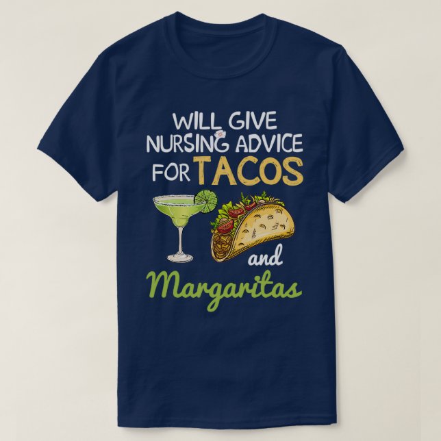 Will Give Nursing Advice For Tacos And Margaritas  T-Shirt (Design Front)