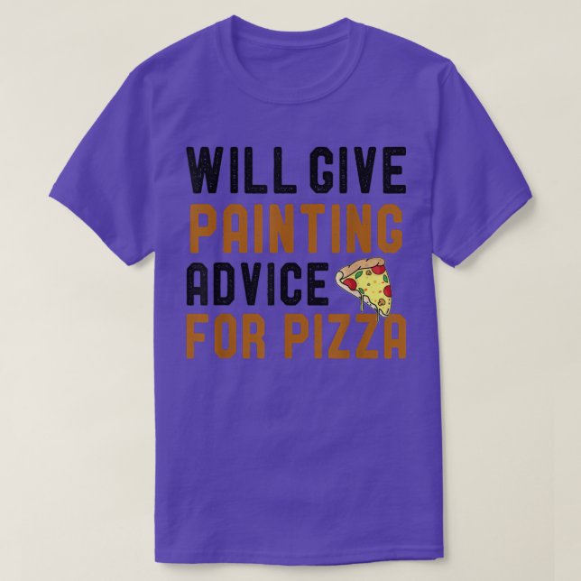 Will Give Painting Advice For Pizza Funny Painter  T-Shirt (Design Front)