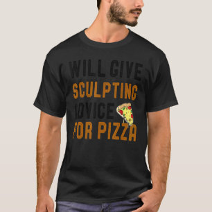 Will Give Sculpting Advice For Pizza Clay Modelin T-Shirt