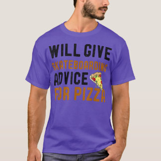 Will Give Skateboarding Advice For Pizza Funny Pla T-Shirt