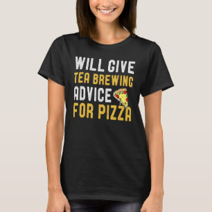 Will Give Tea Brewing Advice For Pizza Pizza Joke T-Shirt