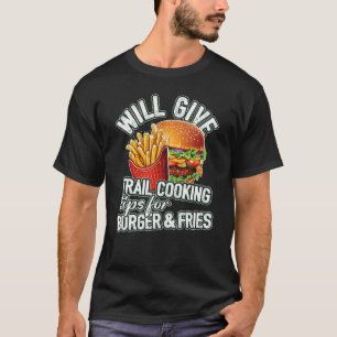 Will Give Trail Cooking Tips For Burger & Fries - T-Shirt