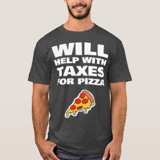 Will Help With Taxes For Pizza Funny Tax Accountan T-Shirt