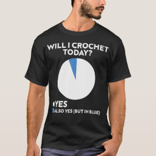 Will I Crochet Today Crocheting Yarn Lover Knit T-Shirt