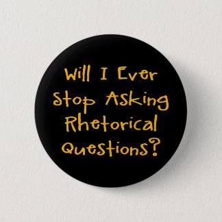 Will I Ever Stop Asking Rhetorical Questions? 6 Cm Round Badge