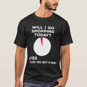 Will I Go Shopng Today Funny Shopng Quote T-Shirt