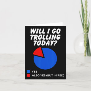 Will I Go Trolling Today Sarcastic Pie Chart Troll Card