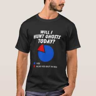 Will I hunt ghosts Today Sarcastic Pie Chart Ghost T-Shirt