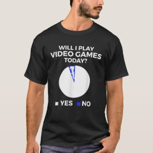 Will I play Video Games today Funny Gamer Gaming T-Shirt