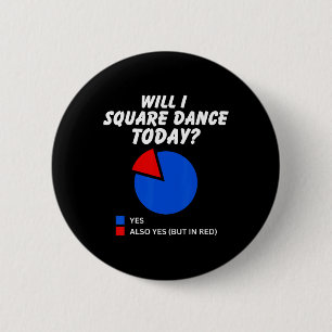 Will I Square Dance Today Yes Pie Chart Square Dan 6 Cm Round Badge
