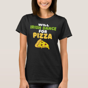 Will Irish Dance For Pizza Irish Dancer T-Shirt