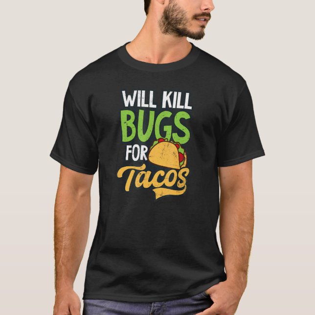 Will Kill Bugs For Tacos Bug Exterminator T-Shirt (Front)