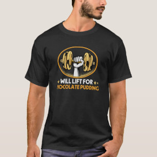 Will Lift for Chocolate Pudding Dessert Humour T-Shirt