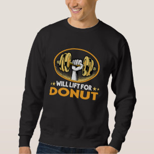 Will Lift for Donut Pastries Humor Doughnut Foodi Sweatshirt