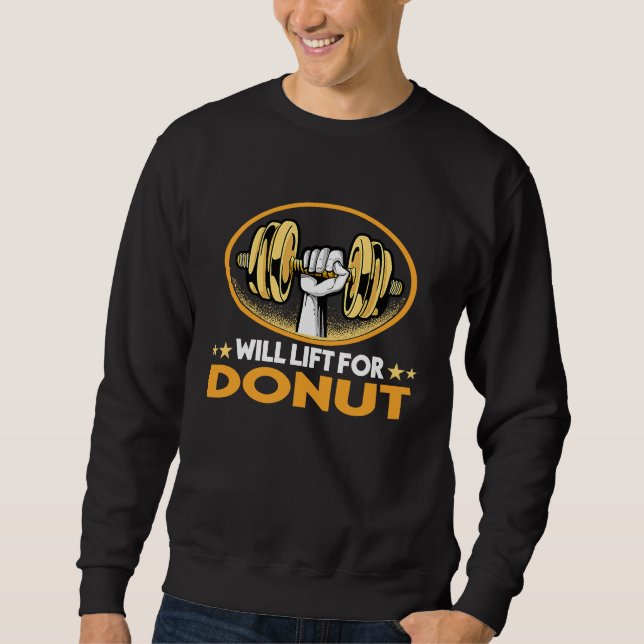 Will Lift for Donut  Pastries Humor Doughnut Foodi Sweatshirt (Front)