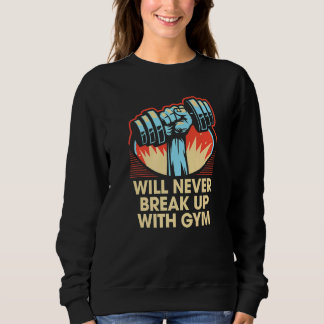 Will Never Break Up With Gym  Workout Humour Exerc Sweatshirt
