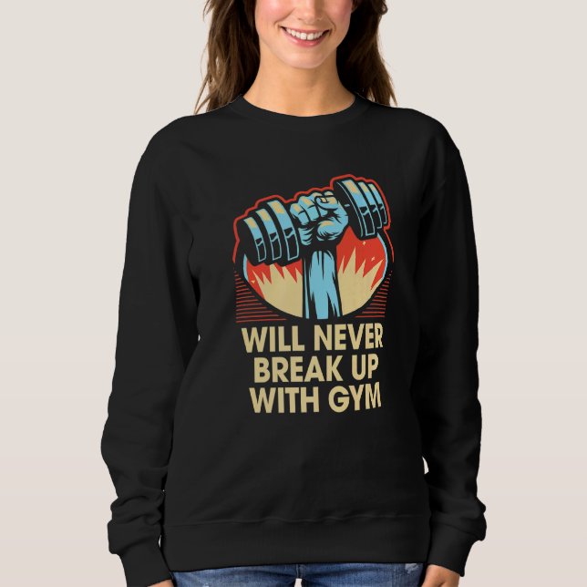 Will Never Break Up With Gym  Workout Humour Exerc Sweatshirt (Front)