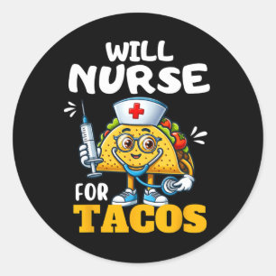 Will Nurse For Taco Cinco De Mayo Tacos Nurse Stet Classic Round Sticker