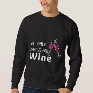 Will Only Remove For Wine &amp Sarcastic Wine Soci Sweatshirt