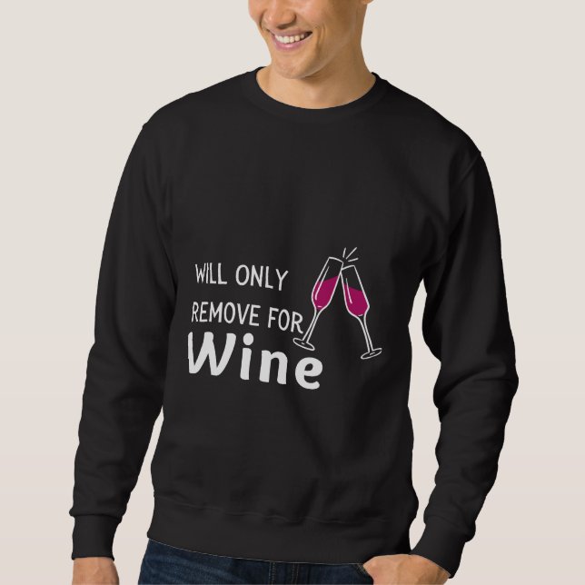 Will Only Remove For Wine &amp Sarcastic Wine Soci Sweatshirt (Front)