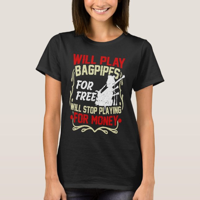 Will Play Bagpipes For Free Will Stop Playing For  T-Shirt (Front)