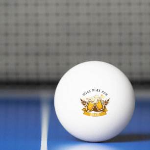 Will PLAY for beer   customizable Ping Pong Ball