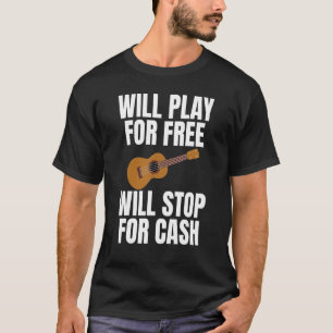 Will Play For Free Will Stop For Cash Joke Ukulele T-Shirt