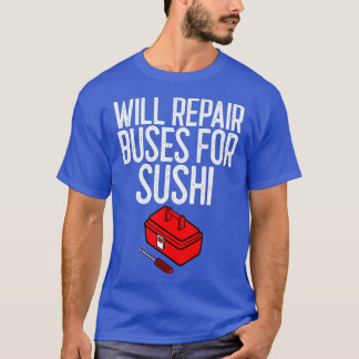 Will Repair Buses For Sushi Mechanic Gift T-Shirt