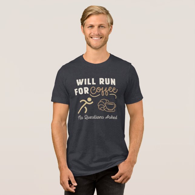 Will Run for Coffee, No Questions Asked Tri-Blend Shirt (Front Full)