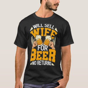 Will Sell Wife For Beer No Returns  Funny Beer Dri T-Shirt