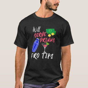 Will Serve Drinks For Tips T-Shirt