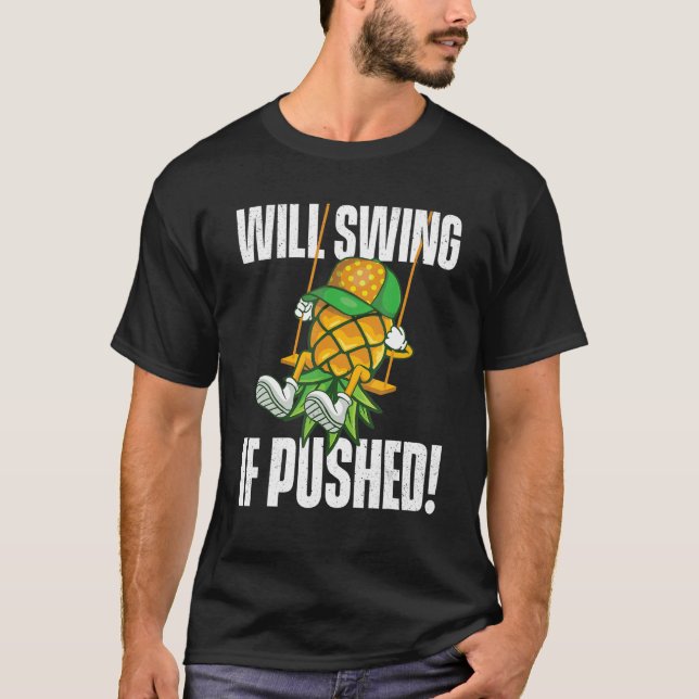 Will Swing If Pushed   Pineapple Swinger Swinging  T-Shirt (Front)