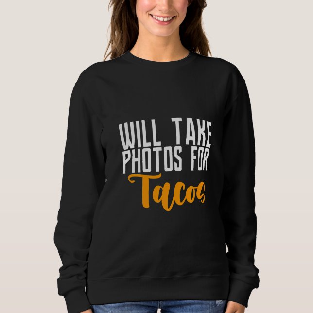 Will Take Photos For Tacos Sweatshirt (Front)