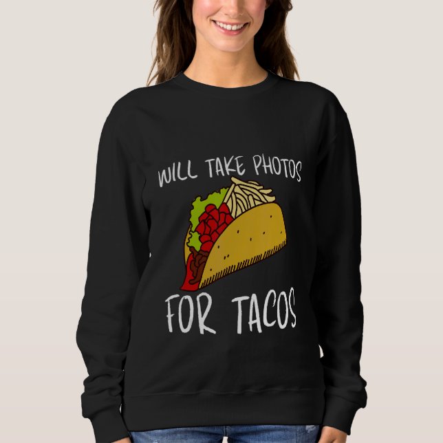 Will Take Photos For Tacos Sweatshirt (Front)