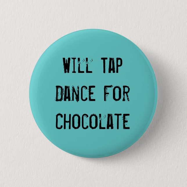 Will Tap Dance For Chocolate 6 Cm Round Badge (Front)