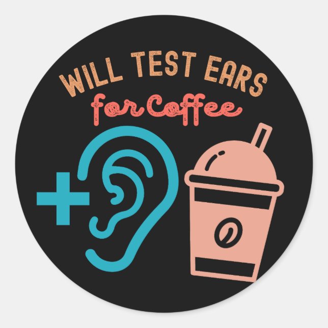 Will Test Ears for Coffee, Audiology Quotes Classic Round Sticker (Front)