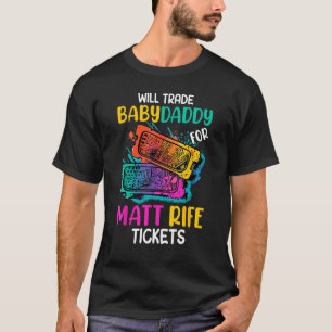Will Trade Babydaddy For Matt Rife Tickets 4 T-Shirt