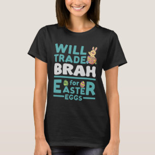 Will Trade Brah for Easter Eggs Brother Family Bru T-Shirt