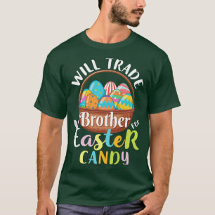 Will Trade Brother Easter Candy Eggs Happy Easter T-Shirt