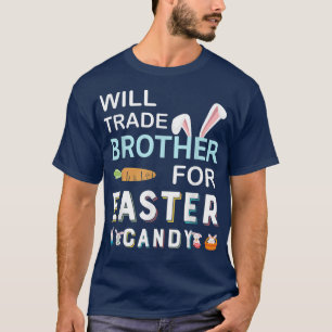 Will Trade Brother For Easter Candy Bunny Easter D T-Shirt