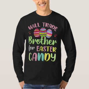 Will Trade Brother For Easter Candy Bunny Eggs Eas T-Shirt