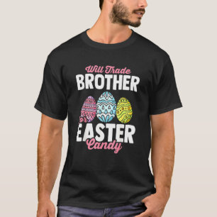 Will Trade Brother For Easter Candy Bunny Eggs Eas T-Shirt