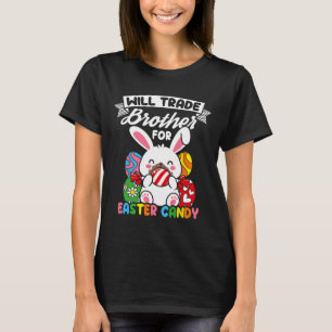 Will Trade Brother For Easter Candy Easter Bunny H T-Shirt