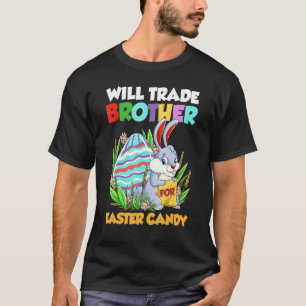 Will Trade Brother For Easter Candy Happy Easter D T-Shirt